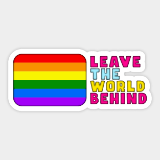 LEAVE THE WORLD BEHIND LGBT qoute interesting text on t shirt, funny, cool Sticker